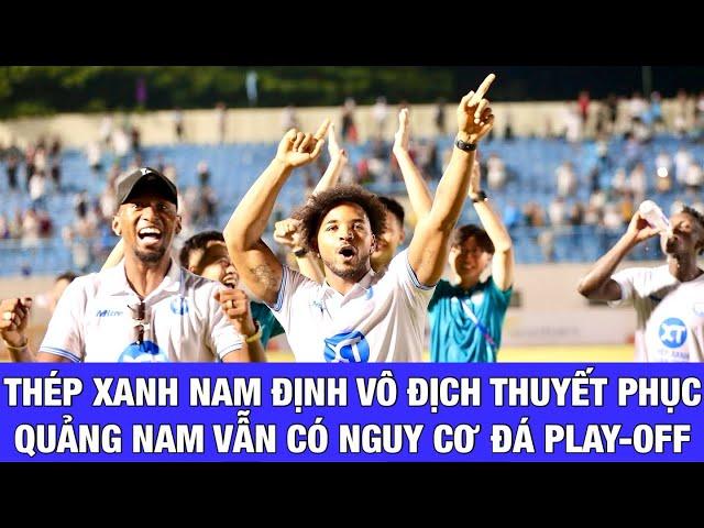 THÉP XANH NAM ĐỊNH VÔ ĐỊCH THUYẾT PHỤC, QUẢNG NAM FC CÓ NGUY CƠ ĐI PLAY-OFF?