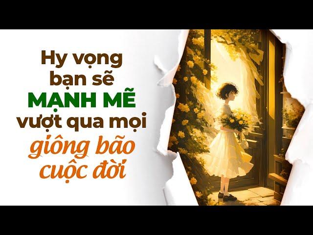 Hy Vọng Bạn Sẽ Mạnh Mẽ Vượt Qua Mọi Giông Bão Cuộc Đời | Radio Chữa Lành