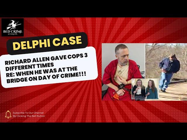 Delphi Case: Richard Allen LIED 3 Times About When  on the BRIDGE! EVIDENCE BUILDING!