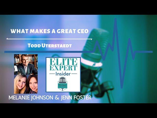 What Makes A Great CEO With Todd Uterstaedt - Elite Expert Insider Ep. 171