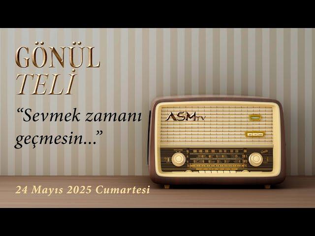 "SEVMEK ZAMANI GEÇMESİN..." | GÖNÜL TELİ |  24 MAYIS 2025 Cumartesi #engüzelşarkılar