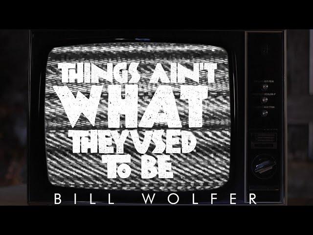 Bill Wolfer - Things Ain't What They Used To Be