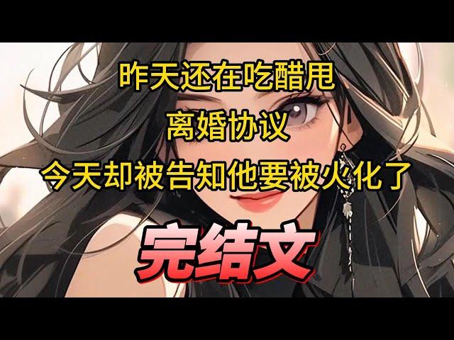 【柳如烟合集】（完结文）昨天还在吃醋甩离婚协议，今天却被告知他要被火化了 #一口气看完 #爽文 #小说 #完结文 #柳如煙 #小说推荐 #小说推文