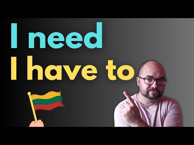 Lithuanian Language Vocabulary: I need - I have to