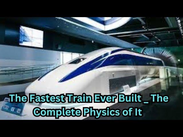 The Fastest train ever built   The complete physics of it