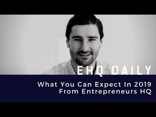 What You Can Expect From Entrepreneurs HQ In 2019 - Liam Austin Exclusive