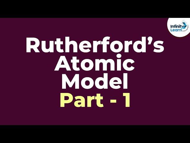 Rutherford’s Atomic Model - Part 1 | Atoms and Molecules | Infinity Learn