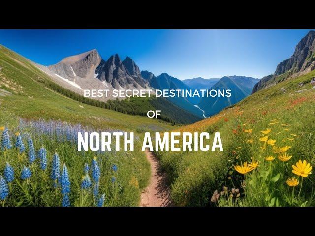 North America's Hidden Gems: Unveiling the Top 7 Lesser Known Places to Explore