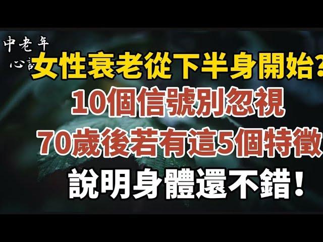 女性衰老從下半身開始？10個信號別忽視，70歲後若有這5個特徵，說明身體還不錯！【中老年心語】#養老 #幸福#人生 #晚年幸福 #深夜#讀書 #養生 #佛 #為人處世#哲理