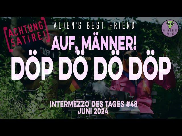 DÖP DÖ DÖ DÖP (AUF, MÄNNER!) - Intermezzo des Tages #48 - Alien's Best Friend - Satire