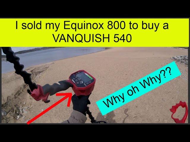 Sold my Equinox 800 just to buy a Vanquish 540.  Metal detecting