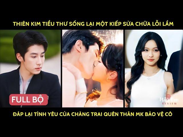 Thiên kim tiểu thư sống lại 1 kiếp sửa chữa lỗi lầm đáp lại t/y của chàg trai quên thân mk bảo vệ cô