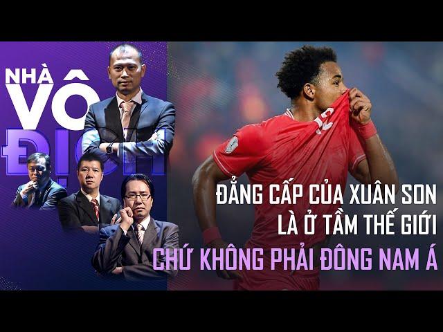 Xuân Son ở tầm đẳng cấp thế giới chứ không phải Đông Nam Á nữa | Nhà vô địch