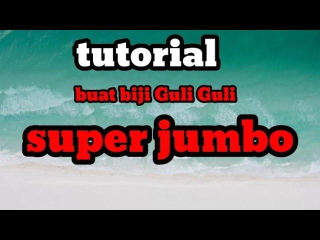 tutorial bikin biji guli guli super jumbo.                 @cageg33channel