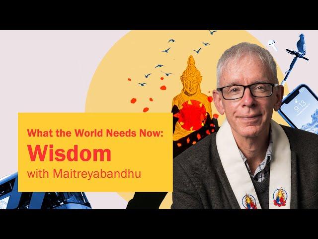 What the World Needs Right Now: Wisdom | Maitreyabandhu | Urban Retreat