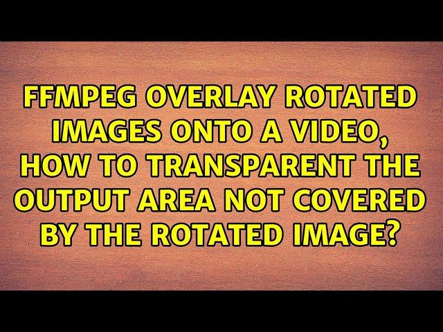 ffmpeg overlay rotated images onto a video, how to transparent the output area not covered by...