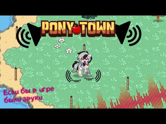 ЕСЛИ БЫ В ИГРЕ БЫЛИ ЗВУКИ! PONY TOWN