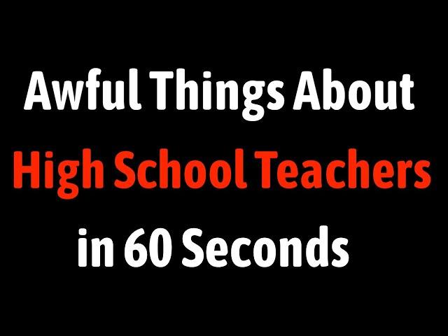 Awful Things About High School Teachers in 60 Seconds