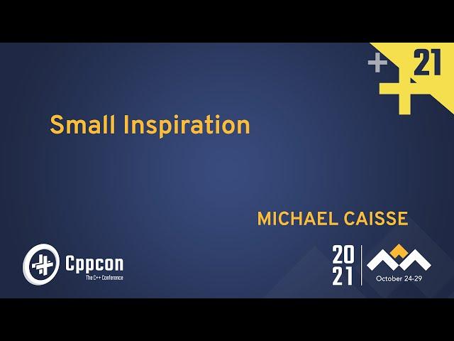 Plenary: Small Inspiration - Michael Caisse - CppCon 2021