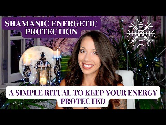 Shamanic Energetic Protection | A Powerful Ritual To Protect Your Energy In Daily Modern Life