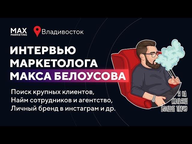 Макс Белоусов Маркетолог - Как находить клиентов,  Как качать Личный Бренд и Агентство [интервью]