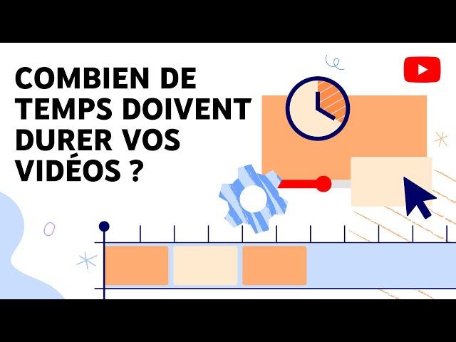 Combien de temps doivent durer vos vidéos ?