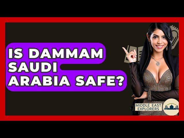 Is Dammam Saudi Arabia Safe? - Middle East Explorers