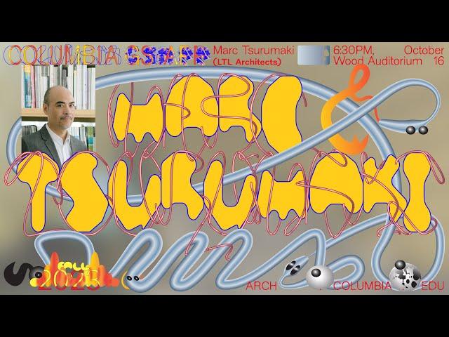 Columbia GSAPP Dean's Lecture: Marc Tsurumaki