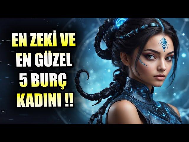 EN ZEKİ VE EN GÜZEL 5 BURÇ KADINI !!