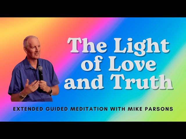 The Light of Love and Truth | Extended Meditation with Mike Parsons