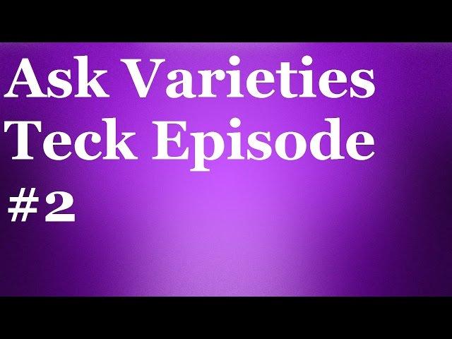 Ask Varieties Teck Episode #2