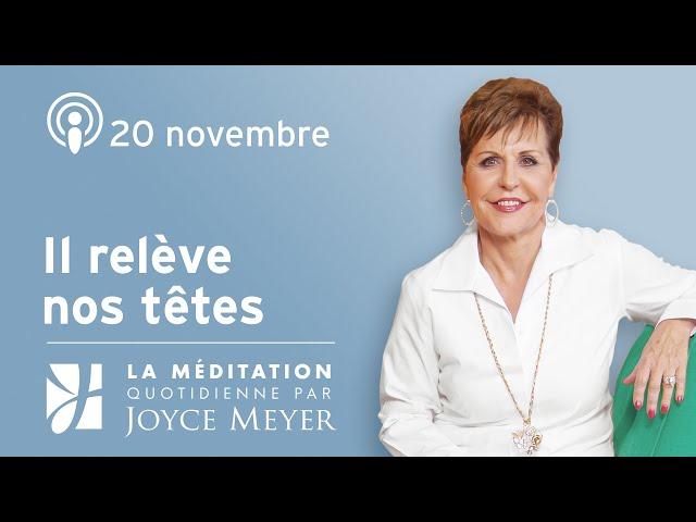 20 novembre | Il relève nos têtes – Méditation Quotidienne par Joyce Meyer