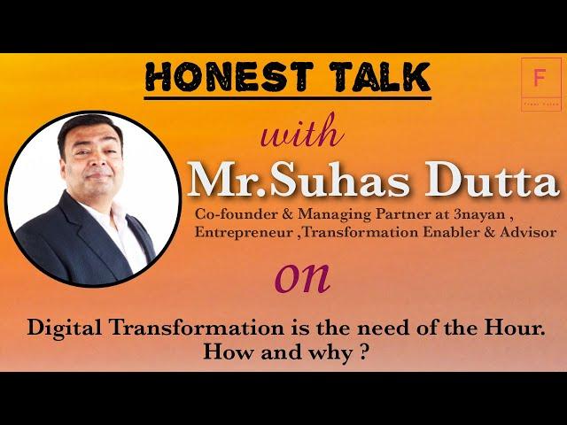 Honest Talk with Mr. Suhas Dutta on Digital Transformation is the need of the Hour. How and Why ?