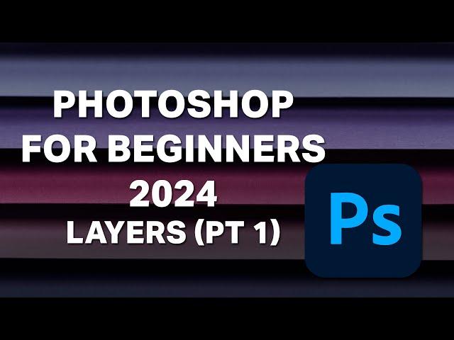 Photoshop for Beginners - 2024 - Lesson 7 - Layers (Part 1)