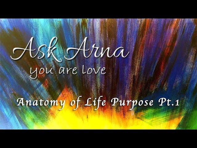 Ask Arna - Anatomy of Life Purpose Pt. 1