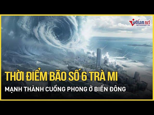 Thời điểm bão số 6 Trà Mi mạnh thành cuồng phong ở Biển Đông, ảnh hưởng đến Việt Nam?