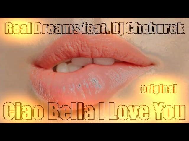 Real Dreams  feat.  Dj Cheburek   Ciao Bella I Love You (original)