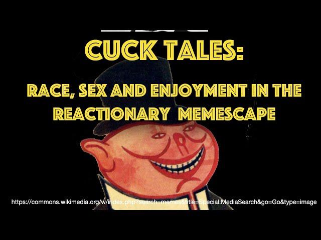 Cucktales: Race, Sex, and Enjoyment in the Reactionary Memescape (Timestamps)