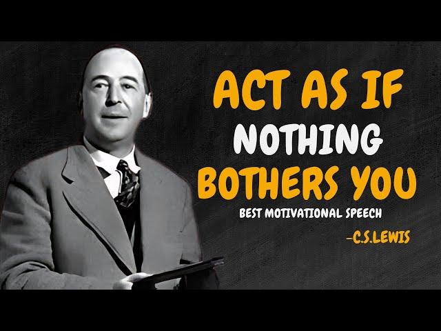 LEARN TO ACT AS IF NOTHING BOTHERS YOU - C.S.LEWIS Motivation