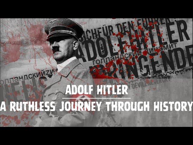 Adolf Hitler: A Ruthless Journey Through History