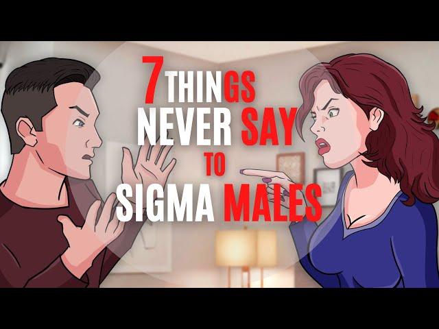 7 Things You Should NEVER Say To Sigma Males