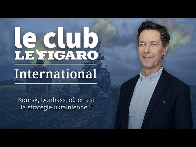 Koursk, Donbass, où en est la stratégie ukrainienne ? Retrouvez Le Club Le Figaro International