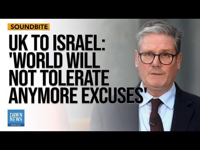 The World Will Not Tolerate Anymore Excuses': UK PM Starmer says to Israel | Dawn News English