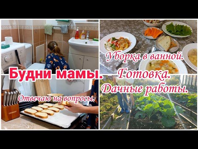 Будни мамы// Уборка в ванной// Готовка// Дела на даче//