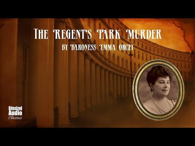 The Regent's Park Murder (A "Teahouse Detective" Mystery) | by Emma Orczy | A Bitesized Audiobook