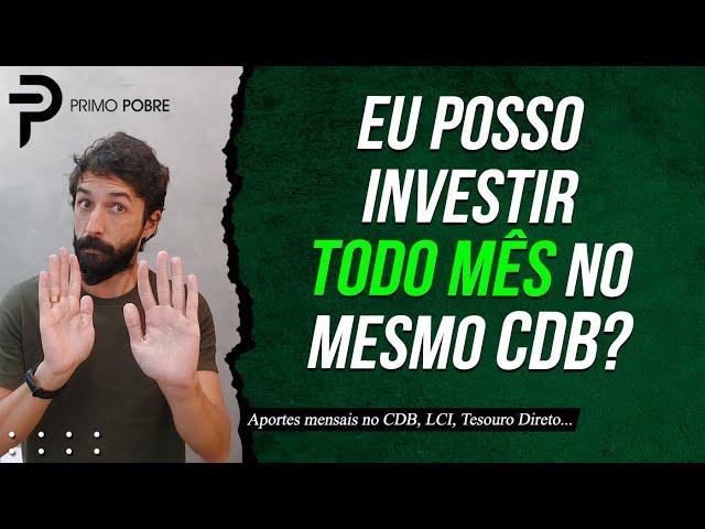 Dá pra INVESTIR TODO MÊS no MESMO CDB? (Como fazer APORTES MENSAIS no CDB, LCI ou Tesouro Direto)