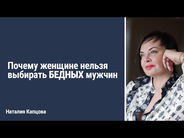 Почему женщине нельзя выбирать БЕДНЫХ мужчин | Наталия Капцова