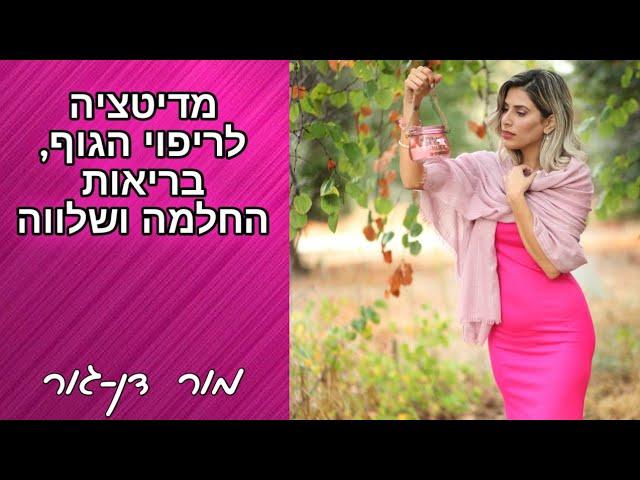 מדיטציה לריפוי הגוף • בריאות • החלמה •רוגע ושלווה - מור דן-גור