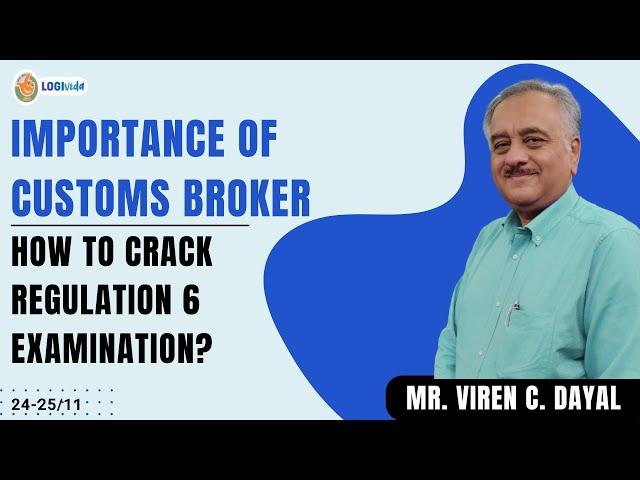 Importance of Customs Broker & HOW to CRACK Regulation 6 examination? | Mr. Viren C. Dayal