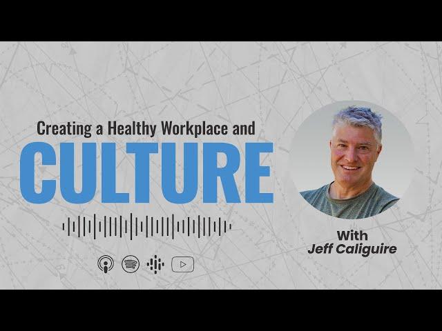 How to Create a Healthy Workplace and Culture with Jeff Caliguire | Episode 076